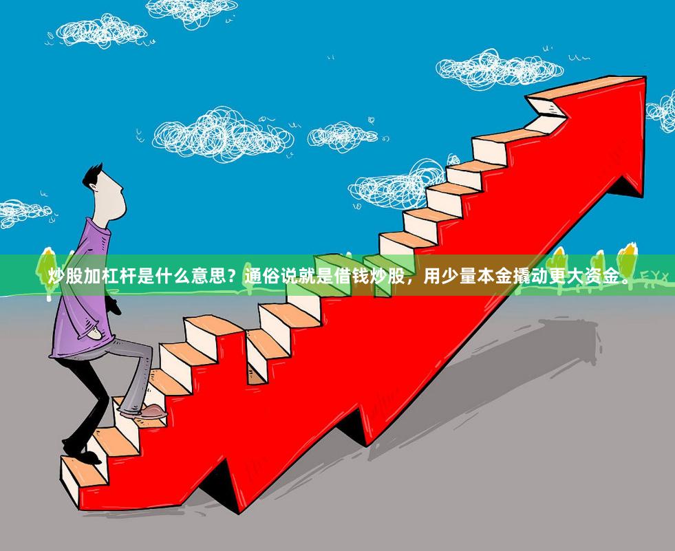 炒股加杠杆是什么意思？通俗说就是借钱炒股，用少量本金撬动更大资金。