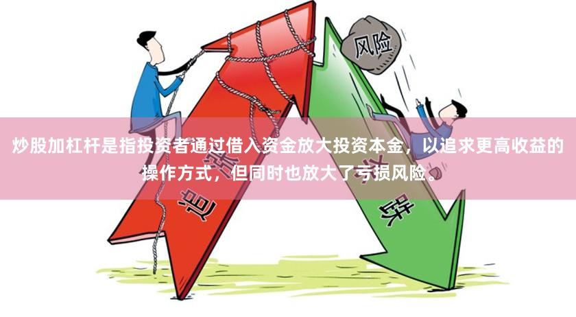 炒股加杠杆是指投资者通过借入资金放大投资本金，以追求更高收益的操作方式，但同时也放大了亏损风险。