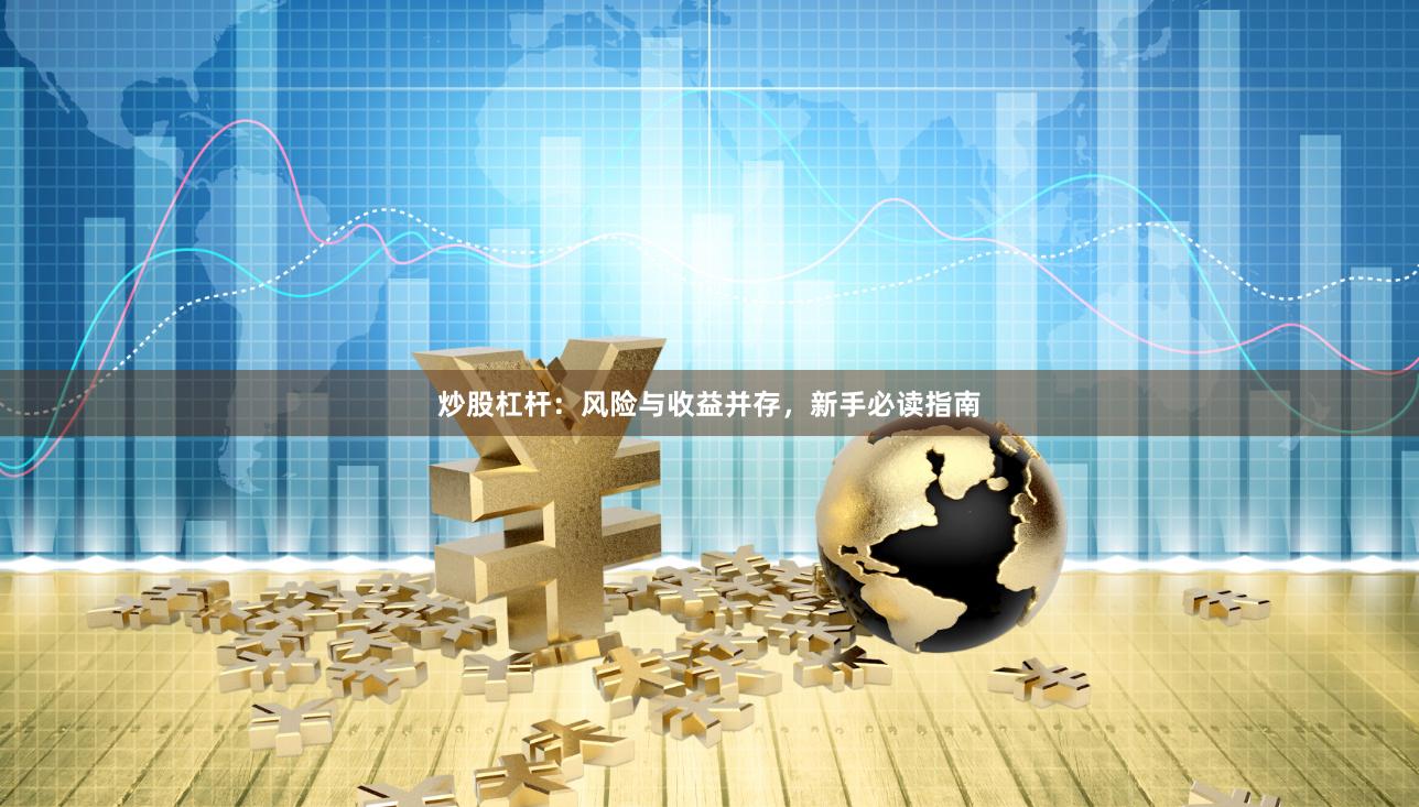 炒股杠杆：风险与收益并存，新手必读指南