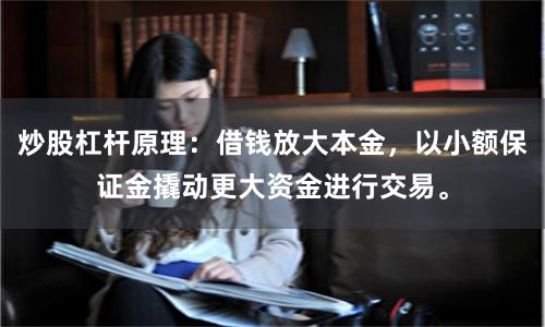 炒股杠杆原理：借钱放大本金，以小额保证金撬动更大资金进行交易。