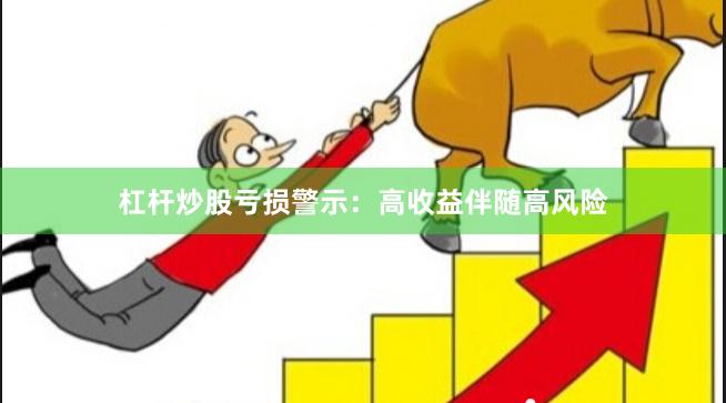 杠杆炒股亏损警示：高收益伴随高风险