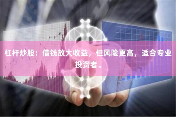 杠杆炒股：借钱放大收益，但风险更高，适合专业投资者。
