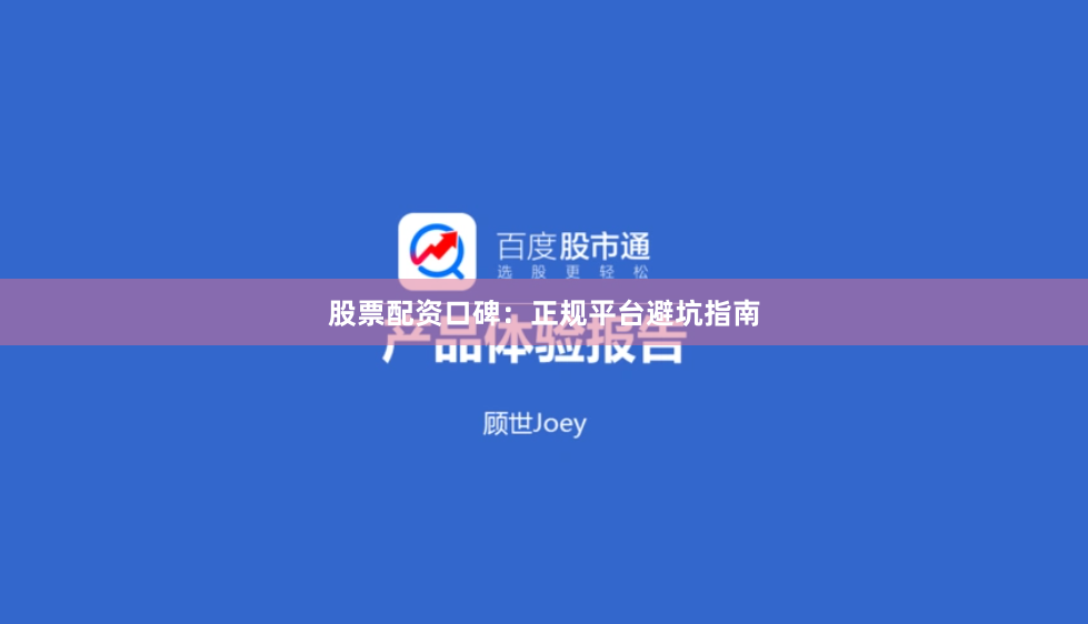 股票配资口碑：正规平台避坑指南