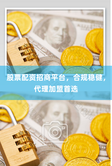股票配资招商平台，合规稳健，代理加盟首选