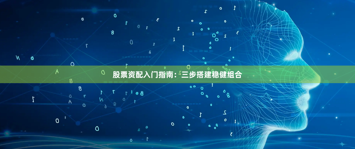 股票资配入门指南：三步搭建稳健组合