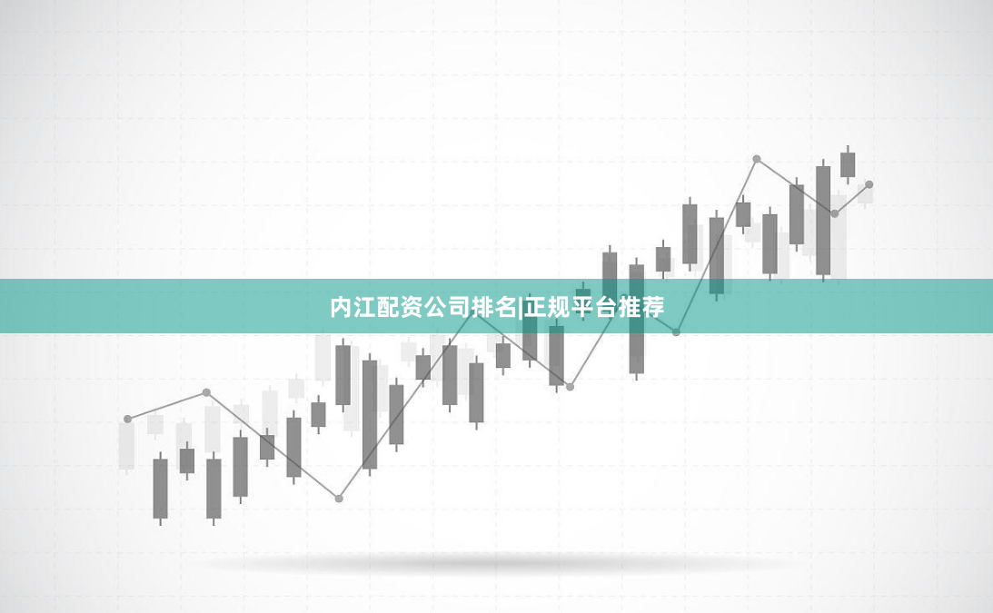 内江配资公司排名|正规平台推荐